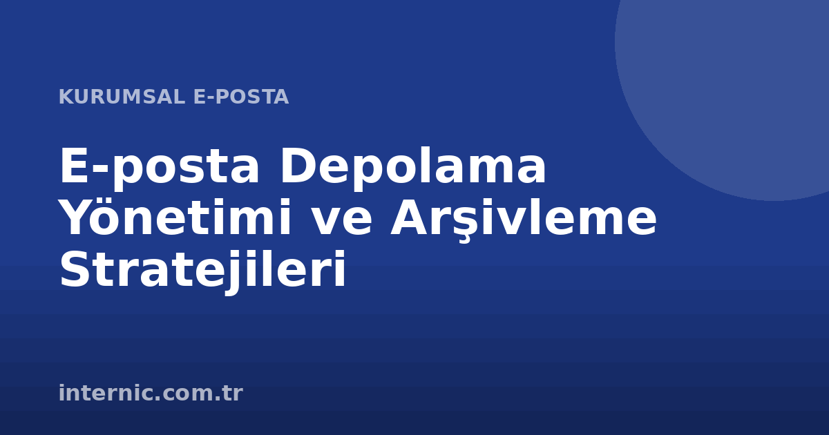 E-posta Depolama Yönetimi ve Arşivleme Stratejileri
