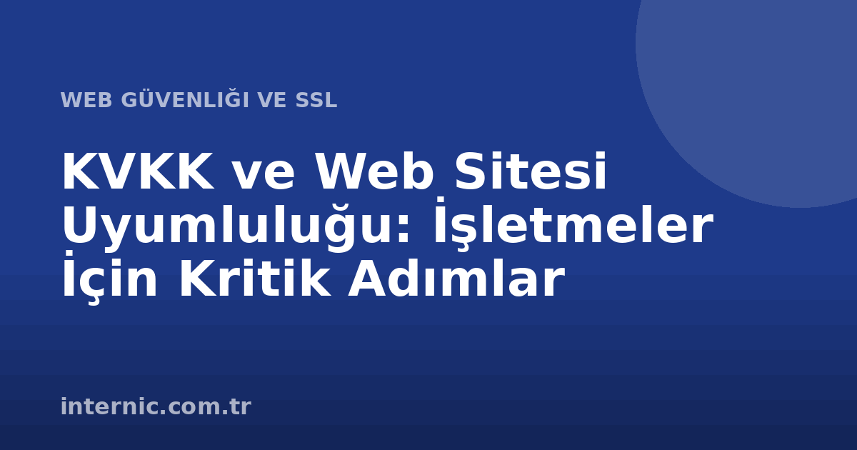 KVKK ve Web Sitesi Uyumluluğu: İşletmeler İçin Kritik Adımlar