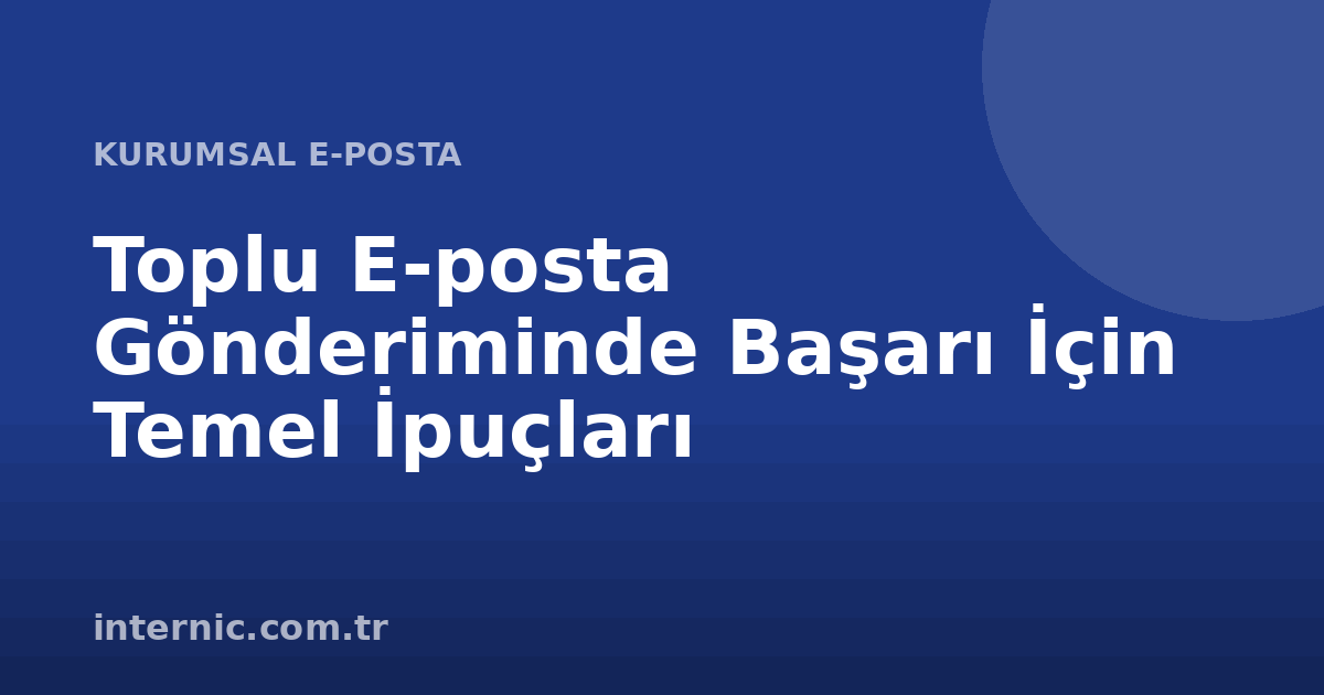 Toplu E-posta Gönderiminde Başarı İçin Temel İpuçları