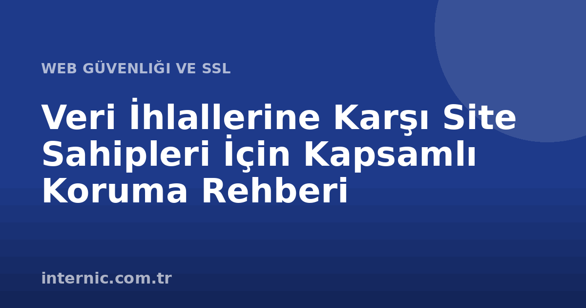 Veri İhlallerine Karşı Site Sahipleri İçin Kapsamlı Koruma Rehberi
