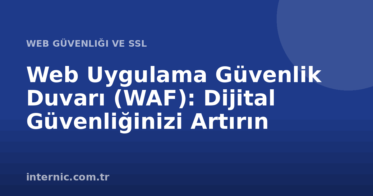 Web Uygulama Güvenlik Duvarı (WAF): Dijital Güvenliğinizi Artırın